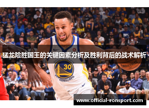 猛龙险胜国王的关键因素分析及胜利背后的战术解析