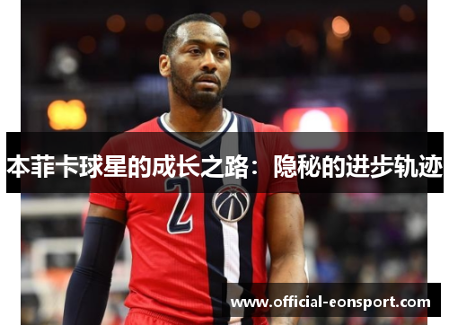 本菲卡球星的成长之路：隐秘的进步轨迹