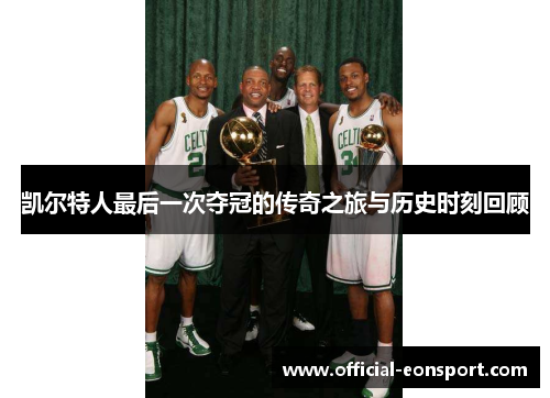 凯尔特人最后一次夺冠的传奇之旅与历史时刻回顾