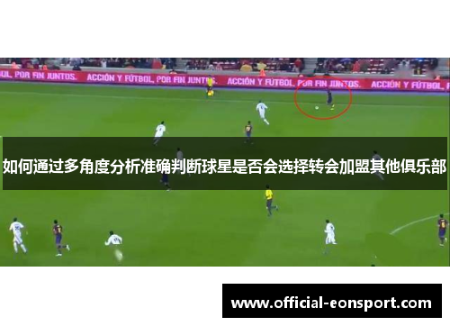 如何通过多角度分析准确判断球星是否会选择转会加盟其他俱乐部