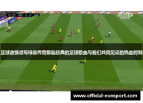 足球激情谱写绿茵传奇那些经典的足球歌曲与我们共同见证的热血时刻