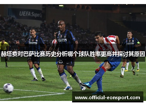 赫塔费对巴萨比赛历史分析哪个球队胜率更高并探讨其原因