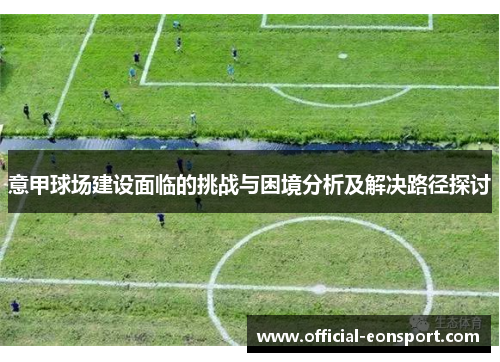 意甲球场建设面临的挑战与困境分析及解决路径探讨