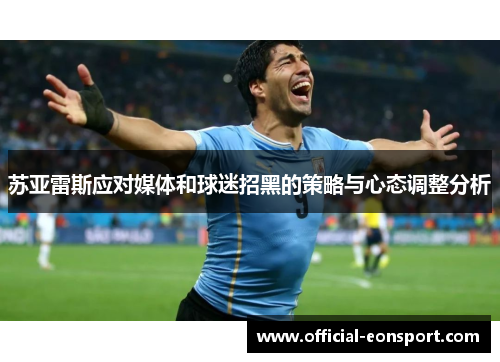 苏亚雷斯应对媒体和球迷招黑的策略与心态调整分析